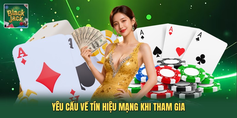 Yêu cầu về tín hiệu mạng khi tham gia